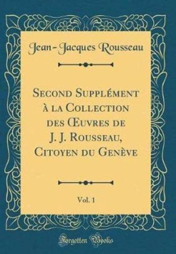 Second Supplï¿½ment Ï¿½ La Collection Des Oeuvres De J. J. Rousseau, Citoyen Du Genï¿½ve, Vol. 1 (Classic Reprint)