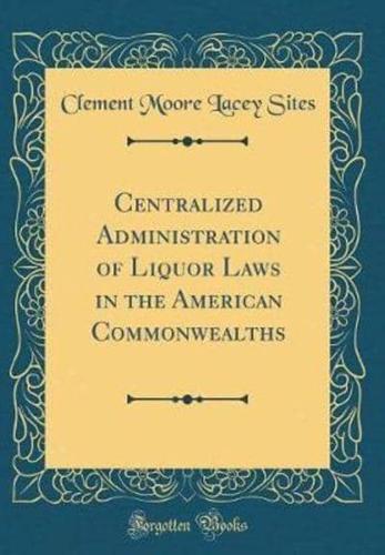 Centralized Administration of Liquor Laws in the American Commonwealths (Classic Reprint)