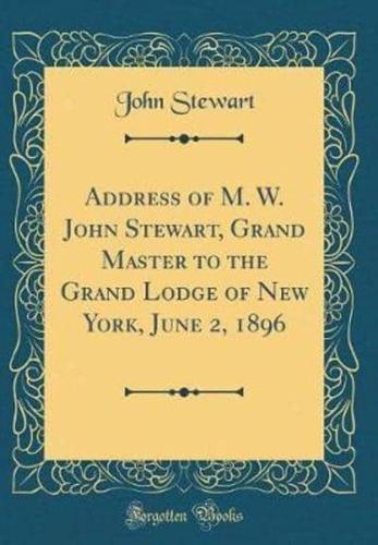 Address of M. W. John Stewart, Grand Master to the Grand Lodge of New York, June 2, 1896 (Classic Reprint)