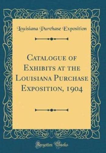 Catalogue of Exhibits at the Louisiana Purchase Exposition, 1904 (Classic Reprint)