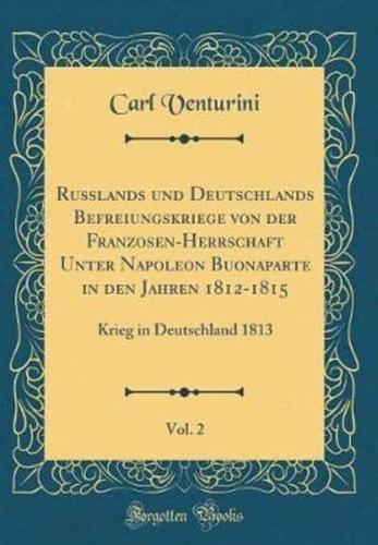 Russlands Und Deutschlands Befreiungskriege Von Der Franzosen-Herrschaft Unter Napoleon Buonaparte in Den Jahren 1812-1815, Vol. 2