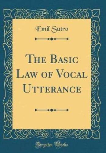 The Basic Law of Vocal Utterance (Classic Reprint)
