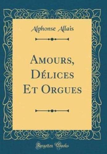 Amours, Delices Et Orgues (Classic Reprint)