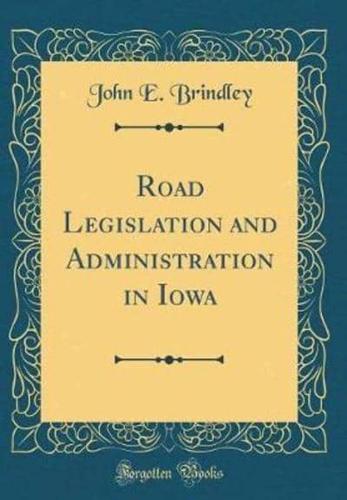 Road Legislation and Administration in Iowa (Classic Reprint)