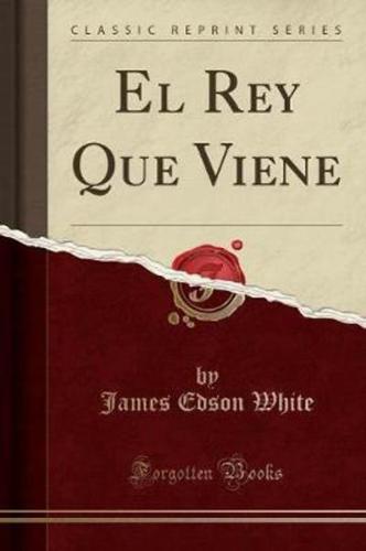 El Rey Que Viene (Classic Reprint)