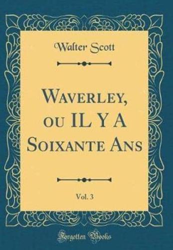 Waverley, Ou Il Y a Soixante ANS, Vol. 3 (Classic Reprint)