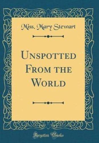 Unspotted from the World (Classic Reprint)
