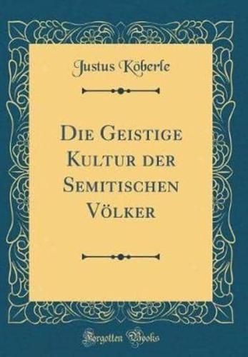 Die Geistige Kultur Der Semitischen Vï¿½lker (Classic Reprint)
