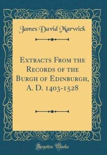 Extracts from the Records of the Burgh of Edinburgh, A. D. 1403-1528 (Classic Reprint)