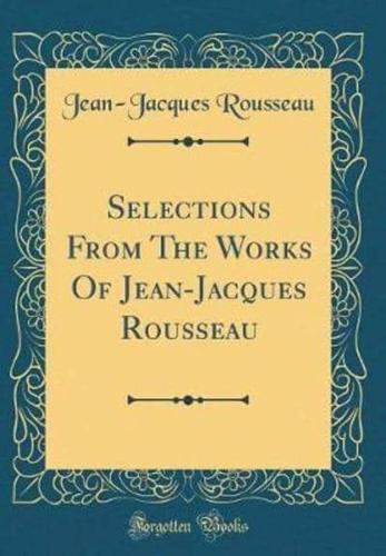Selections from the Works of Jean-Jacques Rousseau (Classic Reprint)