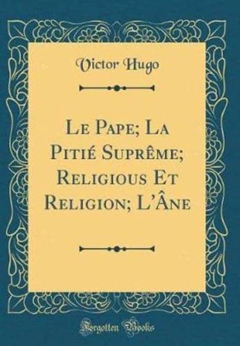 Le Pape; La Pitiï¿½ Suprï¿½me; Religious Et Religion; L'ï¿½ne (Classic Reprint)