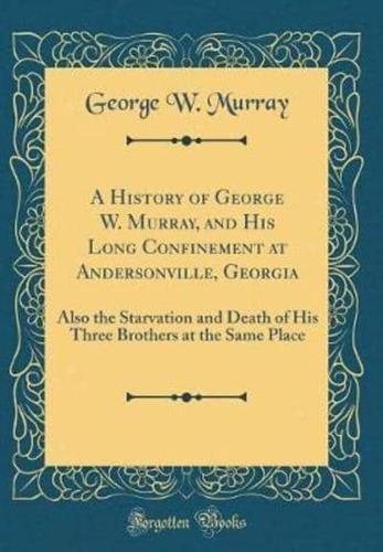 A History of George W. Murray, and His Long Confinement at Andersonville, Georgia