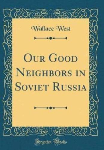 Our Good Neighbors in Soviet Russia (Classic Reprint)