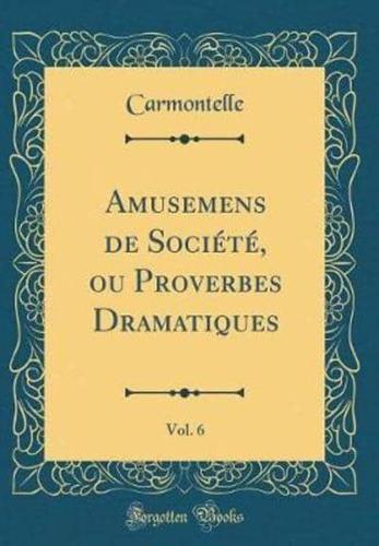 Amusemens De Sociï¿½tï¿½, Ou Proverbes Dramatiques, Vol. 6 (Classic Reprint)