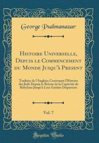 Histoire Universelle, Depuis Le Commencement Du Monde Jusqu'ï¿½ Present, Vol. 7