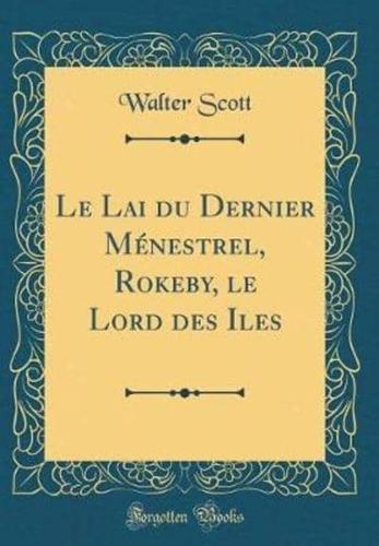 Le Lai Du Dernier Mï¿½nestrel, Rokeby, Le Lord Des Iles (Classic Reprint)