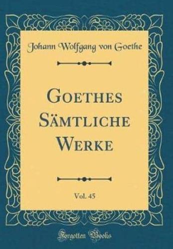 Goethes Sï¿½mtliche Werke, Vol. 45 (Classic Reprint)