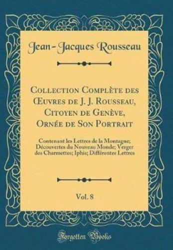 Collection Complï¿½te Des Oeuvres De J. J. Rousseau, Citoyen De Genï¿½ve, Ornï¿½e De Son Portrait, Vol. 8