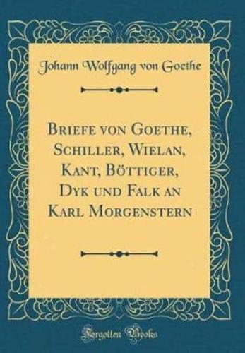 Briefe Von Goethe, Schiller, Wielan, Kant, Bï¿½ttiger, Dyk Und Falk an Karl Morgenstern (Classic Reprint)