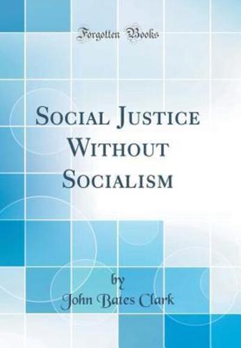 Social Justice Without Socialism (Classic Reprint)