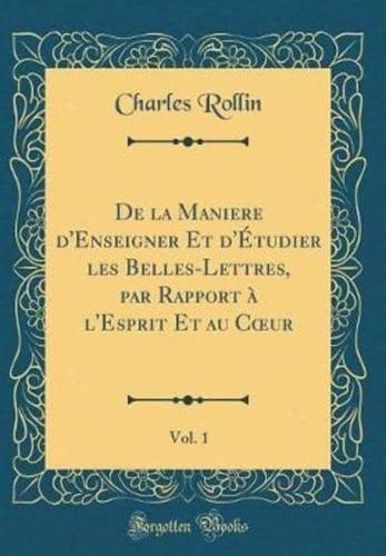 De La Maniere D'Enseigner Et D'ï¿½tudier Les Belles-Lettres, Par Rapport Ï¿½ L'Esprit Et Au Coeur, Vol. 1 (Classic Reprint)