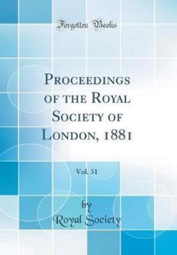 Proceedings of the Royal Society of London, 1881, Vol. 31 (Classic Reprint)