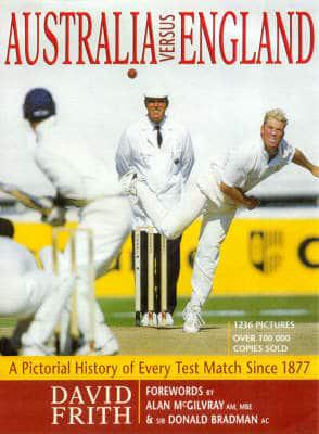 Australia Versus England: A Pictorial History of Every Test Match Since 1877