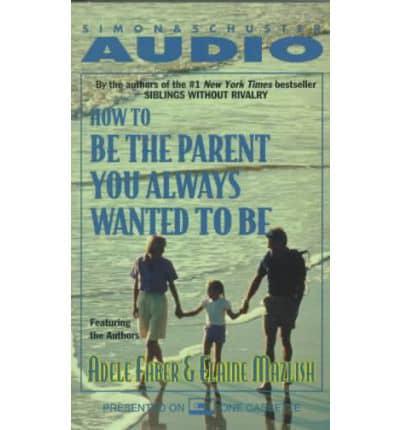 How to Be the Parent You Always Wanted to Be