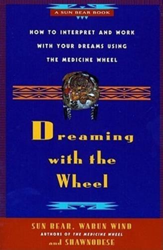 Dreaming with the Wheel: How to Interpret Your Dreams Using the Medicine Wheel