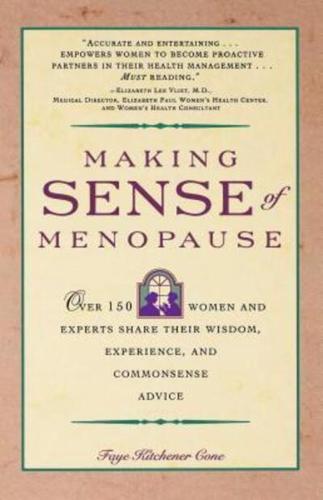 Making Sense of Menopause: Over 150 Women and Experts Share Their Wisdom, Experience, and Common Sense Advice