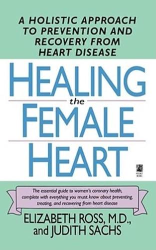 Healing the Female Heart: A Holistic Approach to Prevention and Recovery from Heart Disease