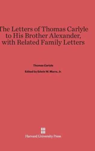 The Letters of Thomas Carlyle to His Brother Alexander, With Related Family Letters