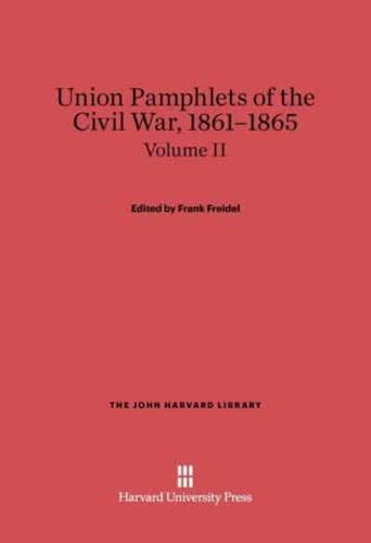 Union Pamphlets of the Civil War, 1861-1865, Volume II, The John Harvard Library