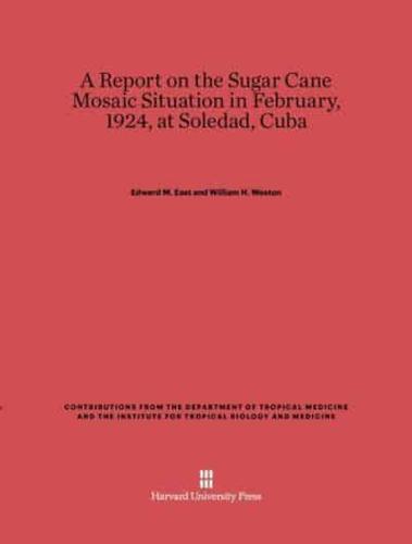 A Report on the Sugar Cane Mosaic Situation in February, 1924, at Soledad, Cuba