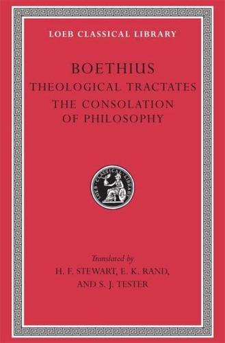 The Theological Tractates [Of] Boethius; With an English Translation [From the Latin] by H.F. Stewart and E.K. Rand; [And], The Consolation of Philosophy/[by] Boethius