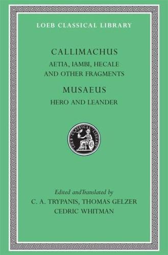 Aetia ; Iambi ; Lyric Poems ; Hecale ; Minor Epic and Elegiac Poems ; and Other Fragments / [By] Callimachus ; Text, Translation and Notes by C.A. Trypanis ; [And], Hero and Leander / [By] Musaeus ; Introduction, Text and Notes by Thomas Gelzer ; With an English Translation by Cedric Whitman