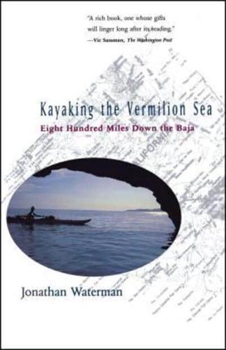 Kayaking the Vermilion Sea: Eight Hundred Miles Down the Baja