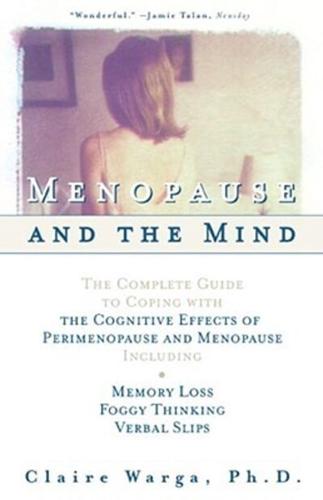 Menopause and the Mind: The Complete Guide to Coping with the Cognitive Effects of Perimenopause and Menopause Including: +Memory Loss + Foggy
