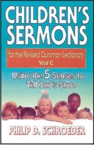 Children's Sermons for the Revised Common Lectionary Year C: Using the 5 Senses to Tell God's Story