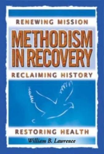 Methodism in Recovery: Renewing Mission, Reclaiming History, Restoring Health