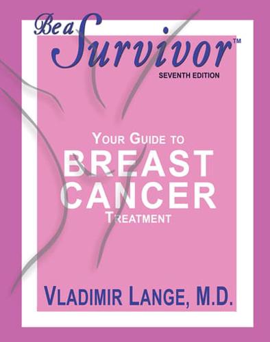 Be A Survivor - Your Guide to Breast Cancer Treatment, Seventh Edition