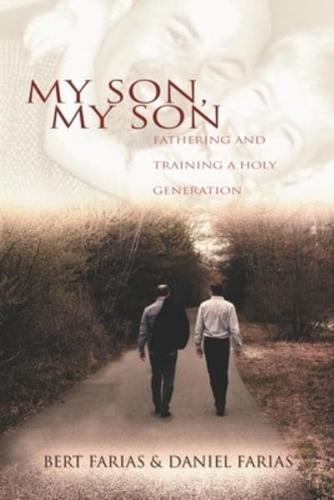 My Son, My Son: Fathering and Training a Holy Generation