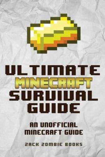 The Ultimate Minecraft Survival Guide: An Unofficial Guide to Minecraft Tips and Tricks That Will Make You Into A Minecraft Pro