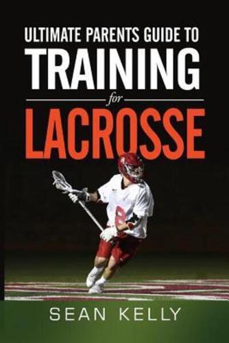 Ultimate Parents Guide to Training For Lacrosse
