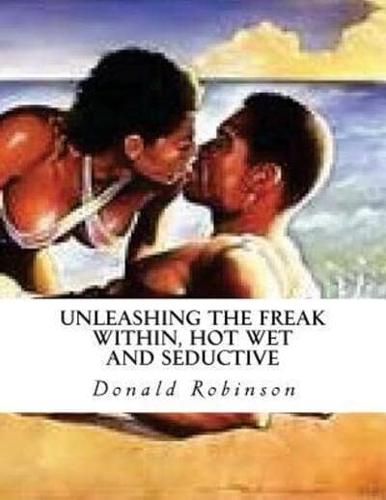 Unleashing The Freak Within, Hot Wet and Seductive