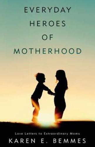 Everyday Heroes of Motherhood