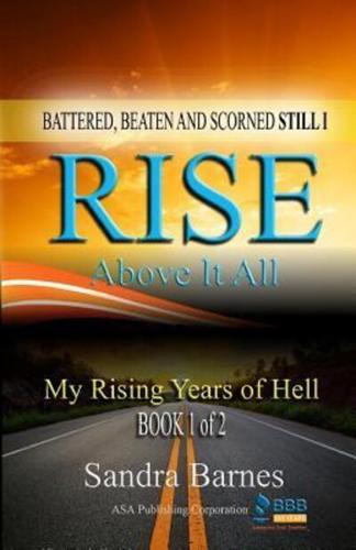 Battered, Beaten and Scorned Still I Rise Above It All: My Rising Years of Hell  (Book 1 of 2)
