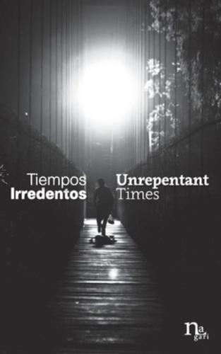 Tiempos Irredentos - Unrepentant Times