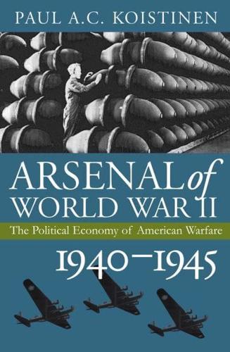 Arsenal of World War II: The Political Economy of American Warfare, 1940-1945