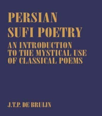 Persian Sufi Poetry : An Introduction to the Mystical Use of Classical Persian Poems